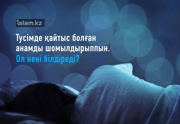 Тусімде қайтыс болған анамды шомылдырыппын. Ол нені білдіреді?