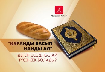 "Құранды басып нанды ал" деген сөзді қалай түсінсек болады?