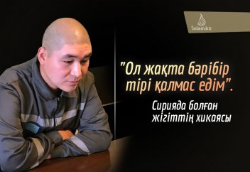 "Ол жақта бәрібір тірі қалмас едім". Сирияда болған жігіттің хикаясы
