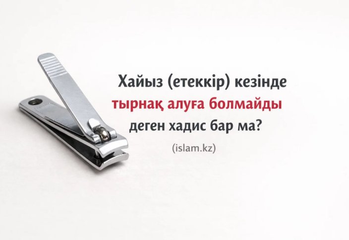 Хайыз кезінде тырнақ алуға болмайды деген хадис бар ма?