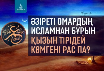 Әзіреті Омардың Исламнан бұрын қызын тірідей көмгені рас па?