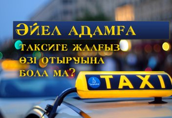 Әйел адамға таксиге жалғыз өзі отыруына бола ма?