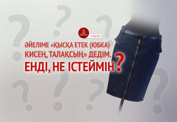 Әйеліме «қысқа етек кисең, талақсың» дедім. Енді, не істеймін?