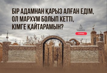 "Бір адамнан қарыз алған едім, ол мархұм болып кетті, кімге қайтарамын?"