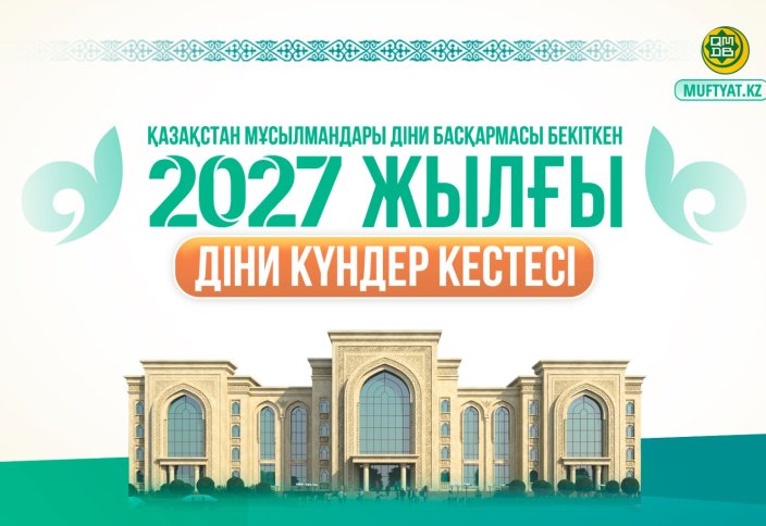 2027 ЖЫЛДЫҢ ДІНИ КҮНДЕР КЕСТЕСІ БЕКІТІЛДІ