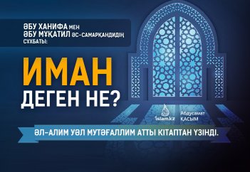 Иман деген не? (Әбу Ханифа мен шәкіртінің әңгімесі)