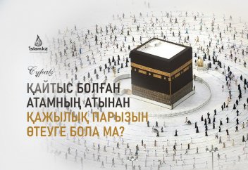 Қайтыс болған атамның атынан қажылық парызын өтеуге бола ма?