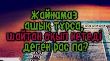 ЖАЙНАМАЗ АШЫҚ ТҰРСА, ШАЙТАН ОҚЫП КЕТЕДІ ДЕГЕН РАС ПА?