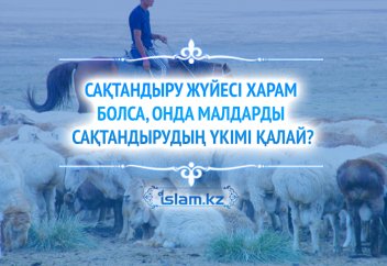 Сақтандыру жүйесі харам болса, онда малдарды сақтандырудың үкімі қалай?