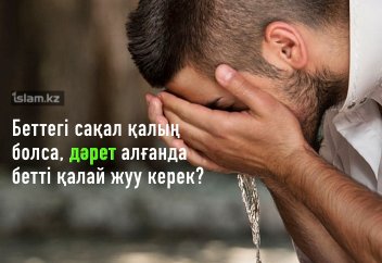 Беттегі сақалы қалың болса, дәрет алғанда бетті қалай жуу керек?