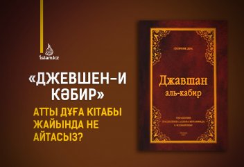 «Джевшен-и Кәбир» атты дұға кітабы жайында не айтасыз?