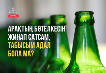 Арақтың бөтелкесін жинап сатсам, табысым адал бола ма?