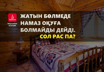 Жатын бөлмеде намаз оқуға болмайды дейді. Сол рас па?