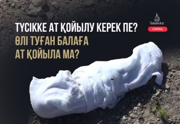 Түсікке ат қойылу керек пе? Өлі туған балаға ат қойыла ма?