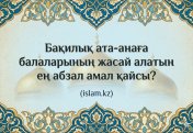 Бақилық ата-анаға балаларының жасай алатын ең абзал амал қайсы?