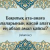 Бақилық ата-анаға балаларының жасай алатын ең абзал амал қайсы?