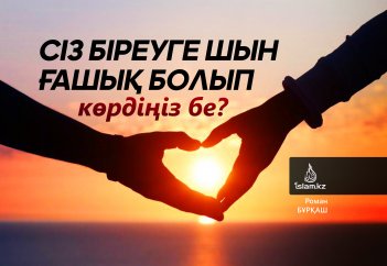 Сіз біреуге шын ғашық болып көрдіңіз бе?