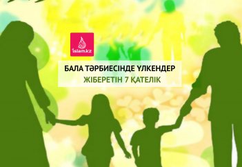 Бала тәрбиесінде үлкендер жіберетін 7 қателік
