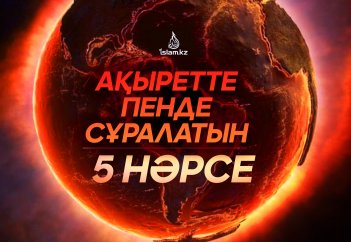 Ақыретте пенде сұралатын 5 нәрсе