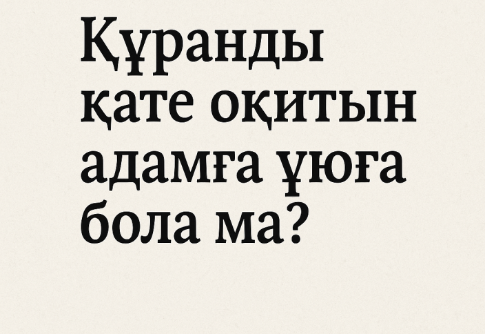 Құранды қате оқитын адамға ұюға бола ма?