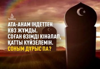 Ата-анам індеттен көз жұмды. Соған өзімді кінәлап, қатты күйзелемін. Соным дұрыс па?