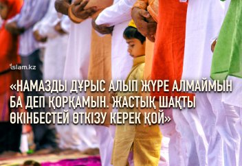 «Намазды дұрыс алып жүре алмаймын ба депқорқамын. Жастық шақты өкінбестей өткізукерек қой»