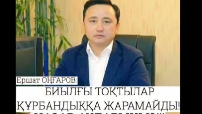 ЕРШАТ ОҢҒАРОВ: БИЫЛҒЫ ТОҚТЫЛАР ҚҰРБАНДЫҚҚА ЖАРАМАЙДЫ!