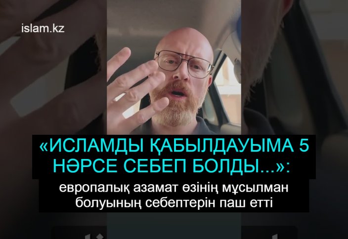 «ИСЛАМДЫ ҚАБЫЛДАУЫМА 5 НӘРСЕ СЕБЕП БОЛДЫ...»: европалық азамат өзінің мұсылман болуының себептерін паш етті