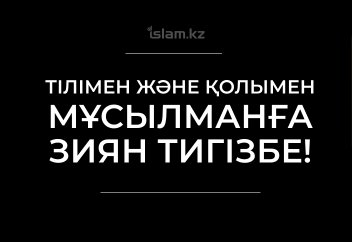 Тілімен және қолымен мұсылманға зиян тигізбе!