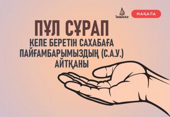 Пұл сұрап келе беретін сахабаға Пайғамбарымыздың (с.а.у.) айтқаны