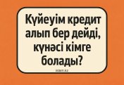 Күйеуім кредит алып бер дейді, күнәсі кімге болады?