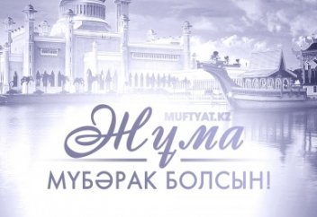 ҚАСИЕТТІ ЖҰМА МҮБӘРАК БОЛҒАЙ!