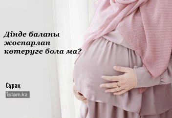 Дінде баланы жоспарлап көтеруге, яғни, «жоспарлы жүктілікке» рұқсат па?