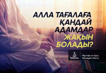 Алла тағалаға қандай адамдар жақын болады?