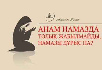 Анам намазда толық жабылмайды, намазы дұрыс па?