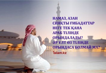 Намаз, азан сияқты ғибадаттар неге тек қана араб тілінде орындалады? Әр ұлт өз тілінде орындаса болмай ма?