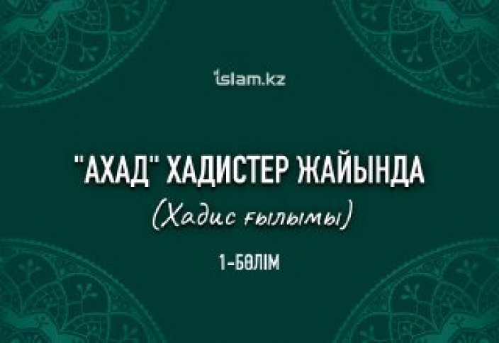 "АХАД" ХАДИСТЕР ЖАЙЫНДА (1-бөлім)