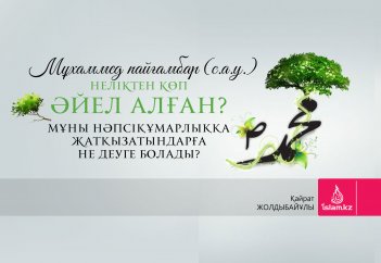 Мұхаммед пайғамбар (с.а.у.) неліктен көп әйел алған? Мұны нәпсіқұмарлыққа жатқызатындарға не деуге болады?
