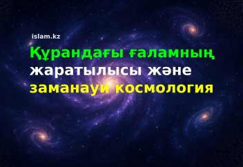 Құрандағы ғаламның жаратылысы және заманауи космология