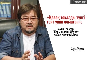 «Қазақ тоқалды түнгі тоят үшін алмаған»: ақын, сазгер Жарылқасын Дәулет тоқал алу жайында