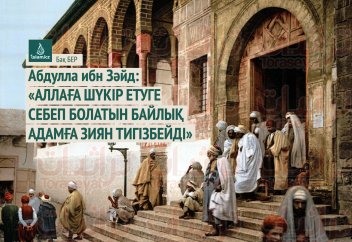Aбдулла ибн Зәйд: «Аллаға шүкір етуге себеп болатын байлық адамға зиян тигізбейді»