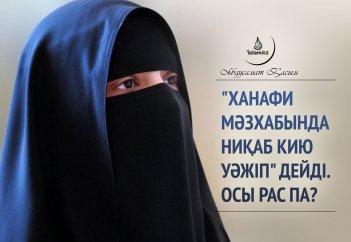"Ханафи мәзхабында ниқаб кию уәжіп" дейді. Осы рас па?