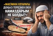 «МӘСІМНІҢ ҰЛТАРАҒЫ ДОҢЫЗ ТЕРІСІНЕН ЕКЕН. НАМАЗДАРЫМ НЕ БОЛДЫ?»