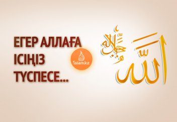 Егер Аллаға ісіңіз түспесе...
