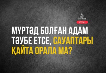Мүртәд болған адам тәубе етсе, сауаптары қайта орала ма?
