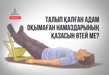 Талып қалған адам оқымаған намаздарының қазасын өтей ме?
