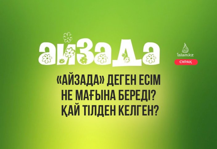 «Айзада» деген есім не мағына береді? Қай тілден келген?