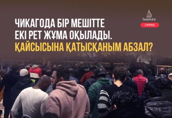 Чикагода бір мешітте екі рет жұма оқылады. Қайсысына қатысқаным абзал?
