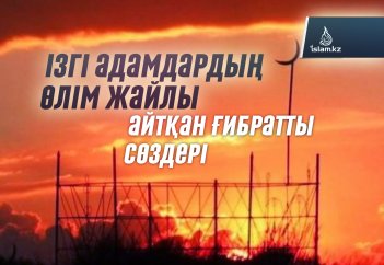 Ізгі адамдардың өлім жайлы айтқан ғибратты сөздері