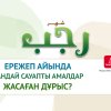 Ережеп айында қандай амалдар істеген дұрыс?